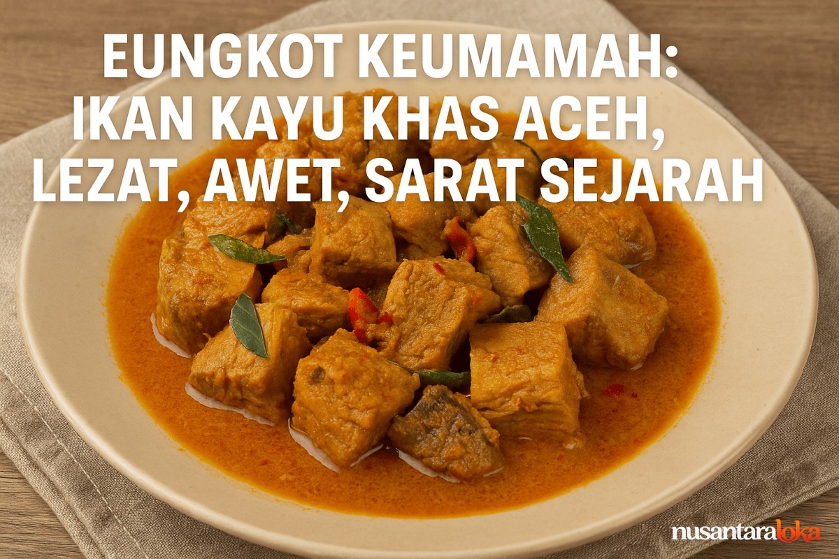 Eungkot Keumamah: Aceh's Historic "Wooden Fish", Delicious, Durable, and Steeped in History